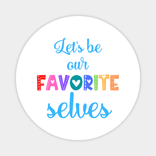 Let's Be Our Favorite Selves Magnet